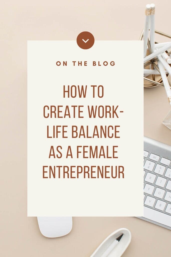 HOW TO CREATE WORK-LIFE BALANCE AS A FEMALE ENTREPRENEUR 