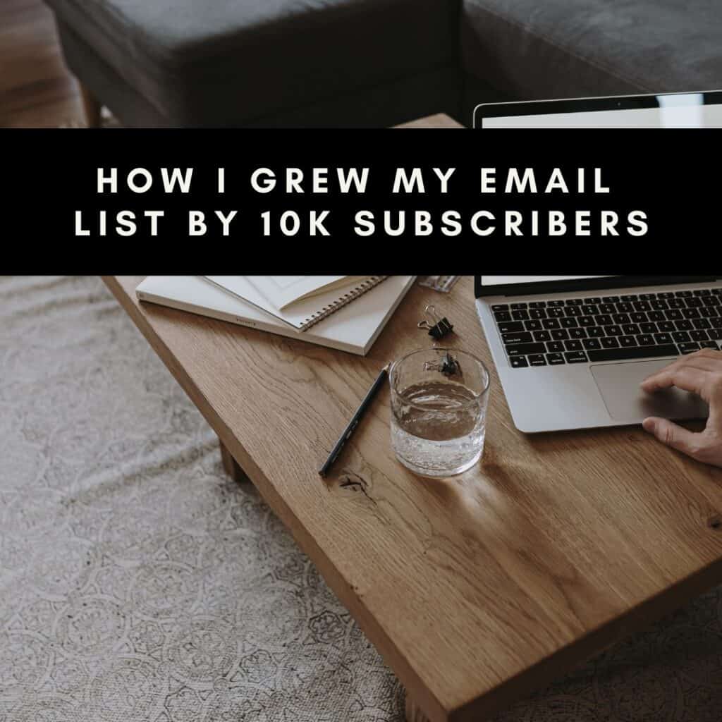 HOW I GREW MY EMAIL LIST BY 10K SUBSCRIBERS